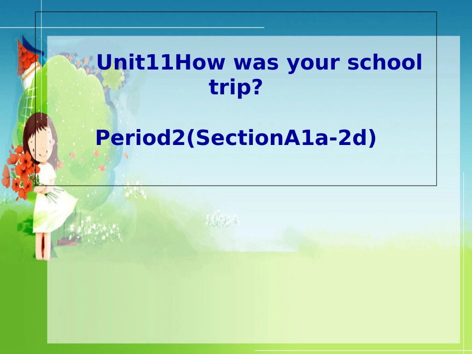 （水滴系列）七年级英语下册 Unit 11 How was your school trip（第2课时）Section A（1a-2d）课件 （新）人教新目标_第1页