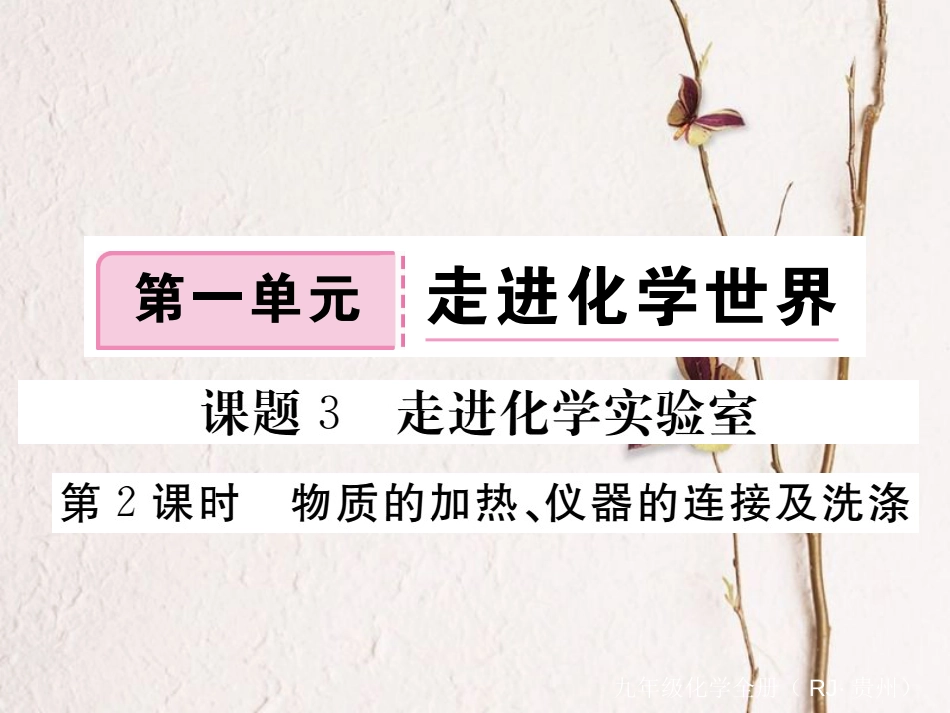 （贵州专）九年级化学上册 第一单元 课题3 第2课时 物质的加热、仪器的连接及洗涤复习课件 （新）新人教版_第1页
