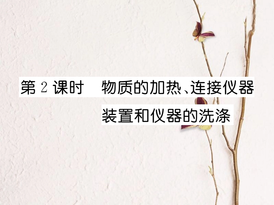 九年级化学上册 第1单元 课题3 走进化学实验室 第2课时 物质的加热、连接仪器装置和仪器的洗涤习题课件 （新版）新人教版[共21页]_第1页