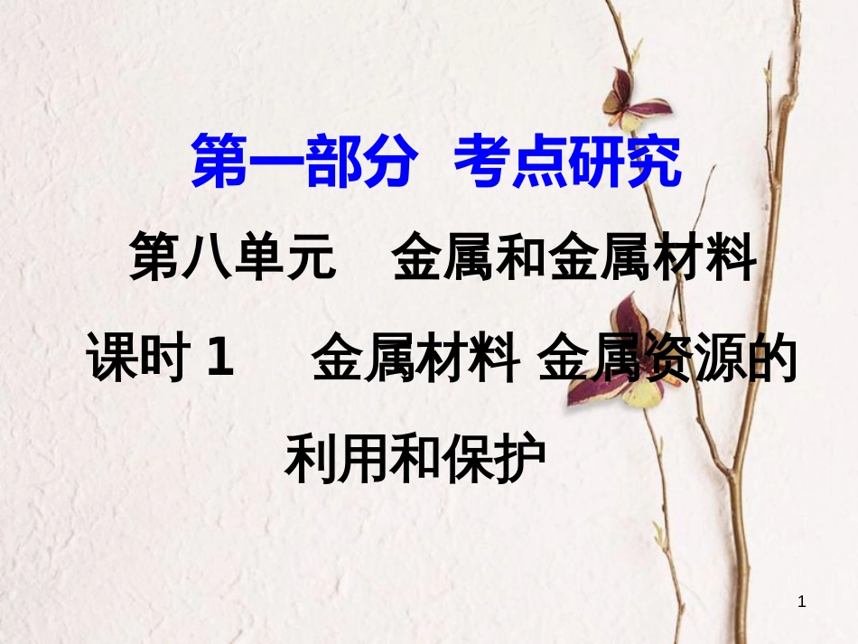 江西省中考化学研究复习 第一部分 考点研究 第八单元 金属和金属材料 课时1 金属材料 金属资源的利用和保护（精讲）课件_第1页