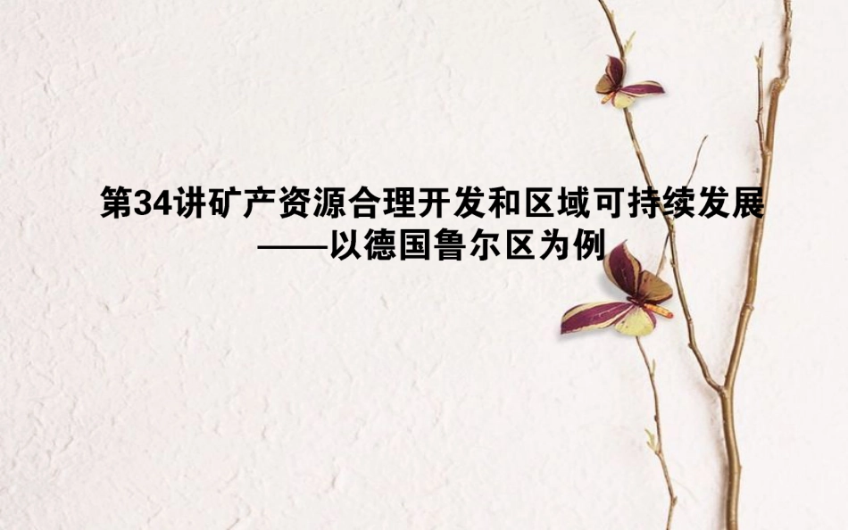 2019年高考地理一轮复习 第十一章 区域可持续发展 34 矿产资源合理开发和区域可持续发展——以德国鲁尔区为例课件 湘教版_第1页