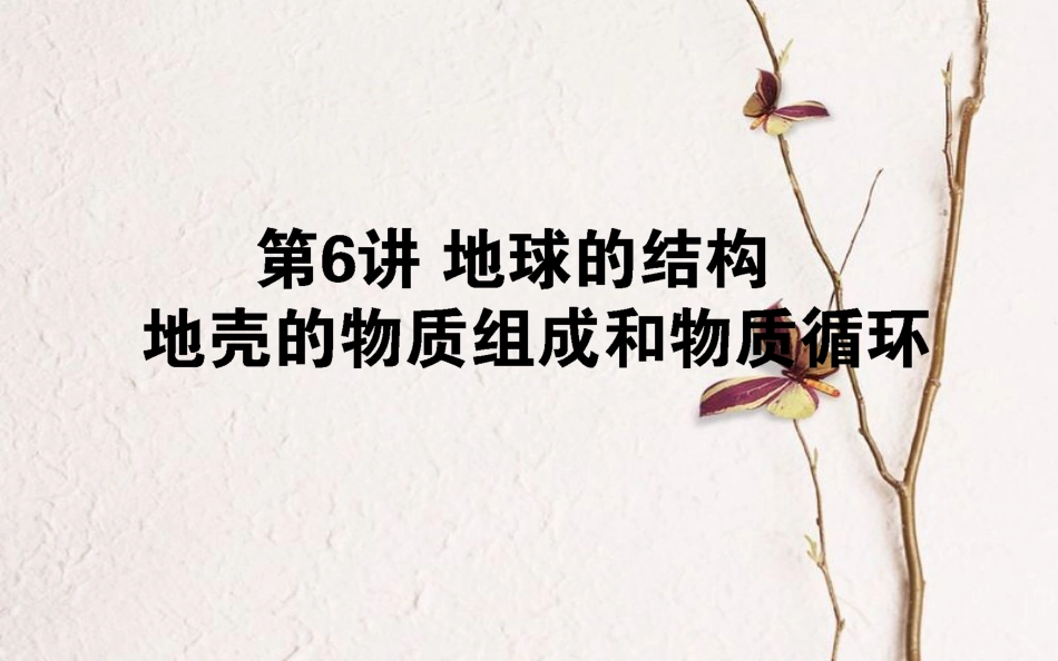 2019年高考地理一轮复习 第三章 自然环境中的物质运动和能量交换 6 地球的结构 地壳的物质组成和物质循环课件 湘教版_第1页