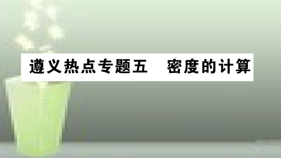 （遵义专版）八年级物理全册 专题复习五 密度的计算习题优质课件 （新版）沪科版_第1页
