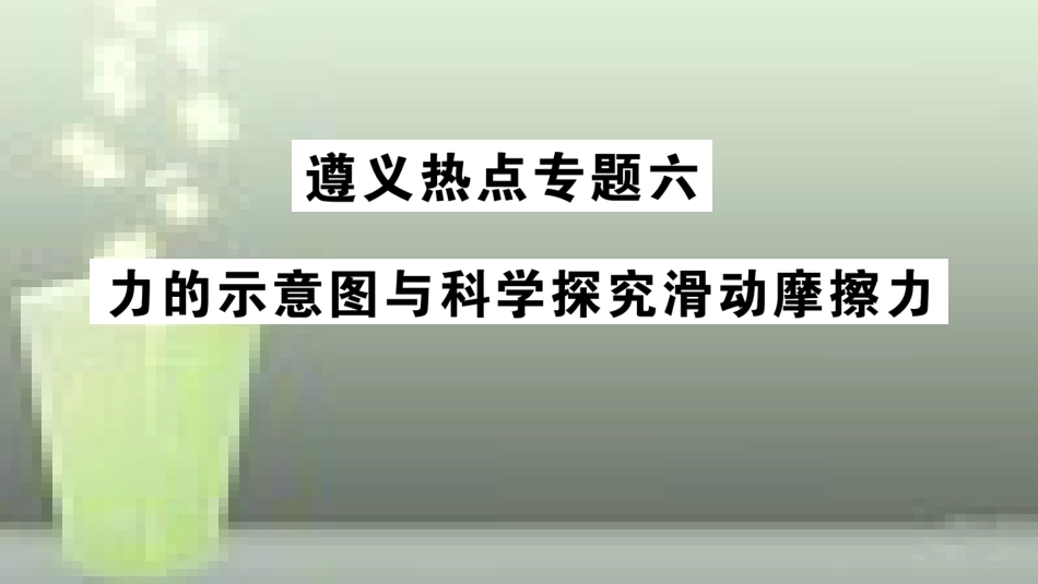（遵义专版）八年级物理全册 专题复习六 力的示意图与科学探究滑动摩擦力习题优质课件 （新版）沪科版_第1页