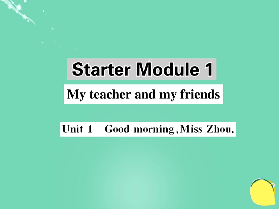 七年级英语上册 Starter Module 1 My teacher and my friends Unit 1 Good morning. Miss Zhou课件 （新版）外研版_第1页
