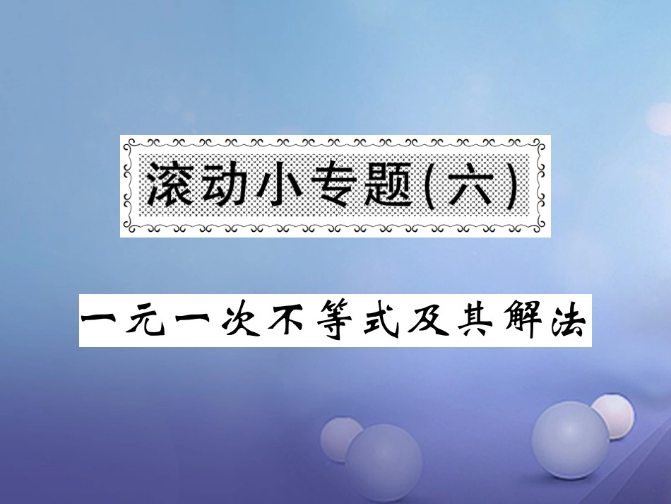 八级数学上册 滚动小专题（六）一元一次不等式及其解法课件 （新版）湘教版_第1页