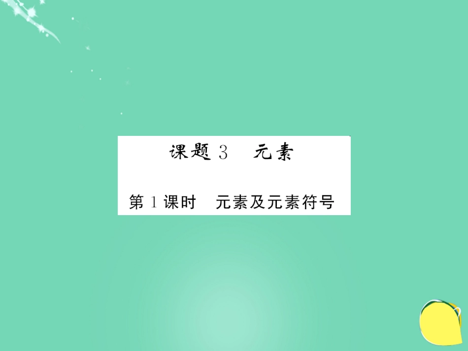 九年级化学上册 第3单元 物质构成的奥秘 课题3 元素 第1课时 元素及元素符号课件 （新版）新人教版_第1页