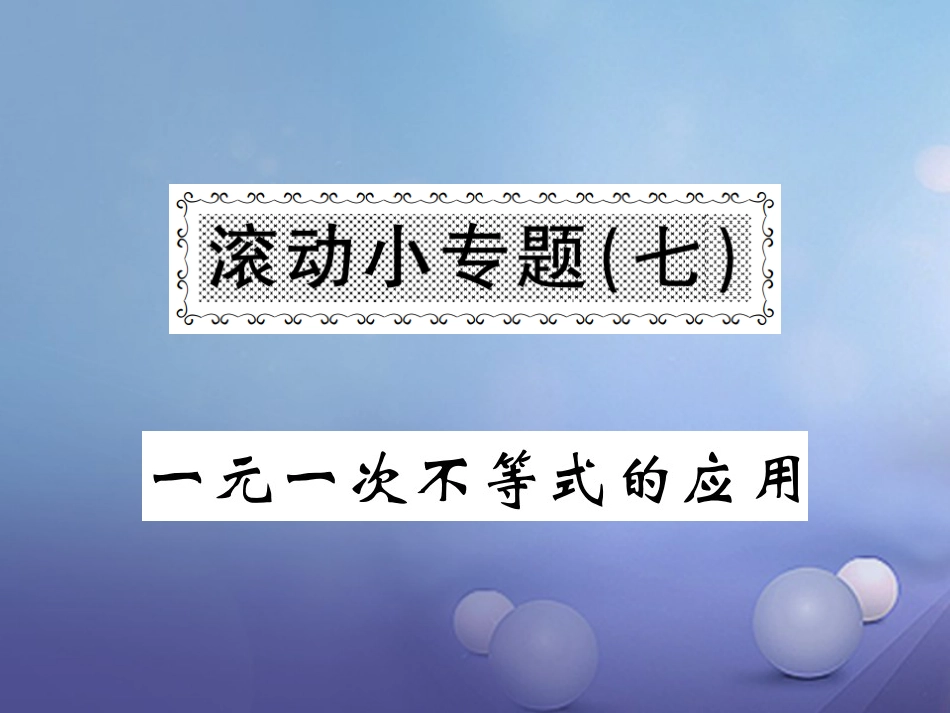 八级数学上册 滚动小专题（七）一元一次不等式的应用课件 （新版）湘教版_第1页