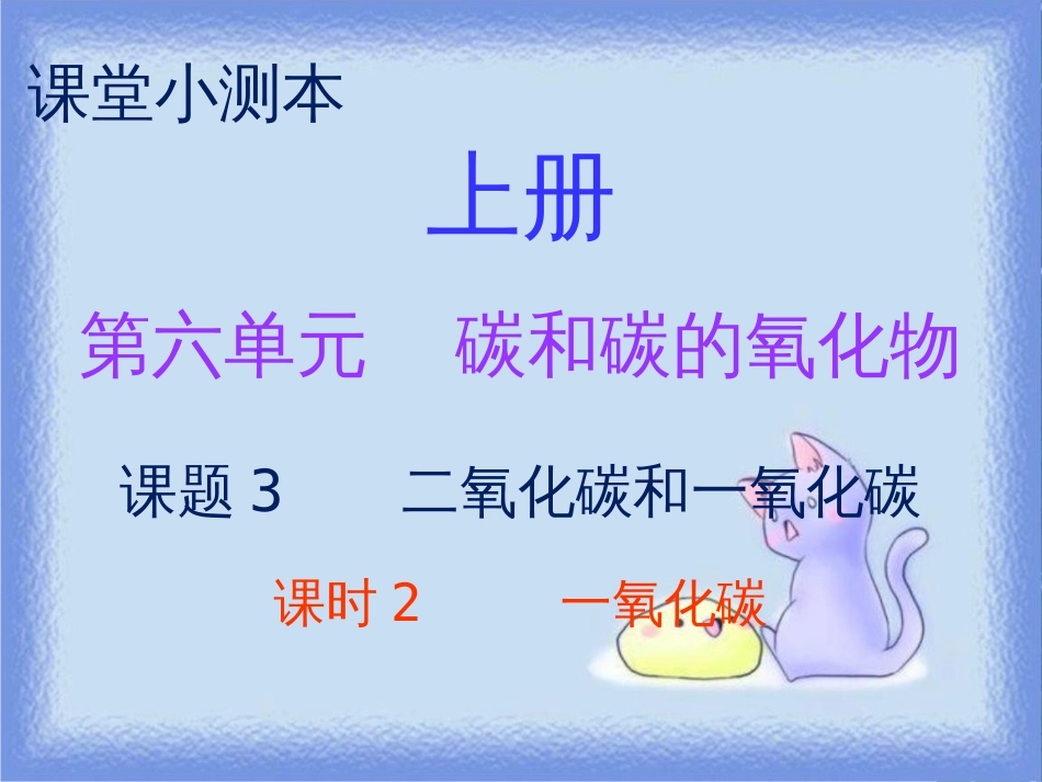 九年级化学上册 第六单元 碳和碳的氧化物 课题3 二氧化碳和一氧化碳 课时2 一氧化碳（小测本）课件 （新版）新人教版_第1页