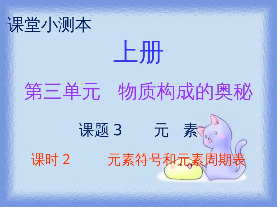 九年级化学上册 第三单元 物质构成的奥秘 课题3 元素 课时2 元素符号和元素周期表（小测本）课件 （新版）新人教版_第1页