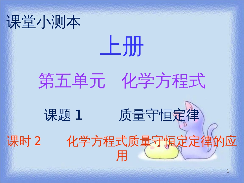 九年级化学上册 第五单元 化学方程式 课题1 质量守恒定律 课时2 化学方程式 质量守恒定律的应用（小测本）课件 （新版）新人教版_第1页