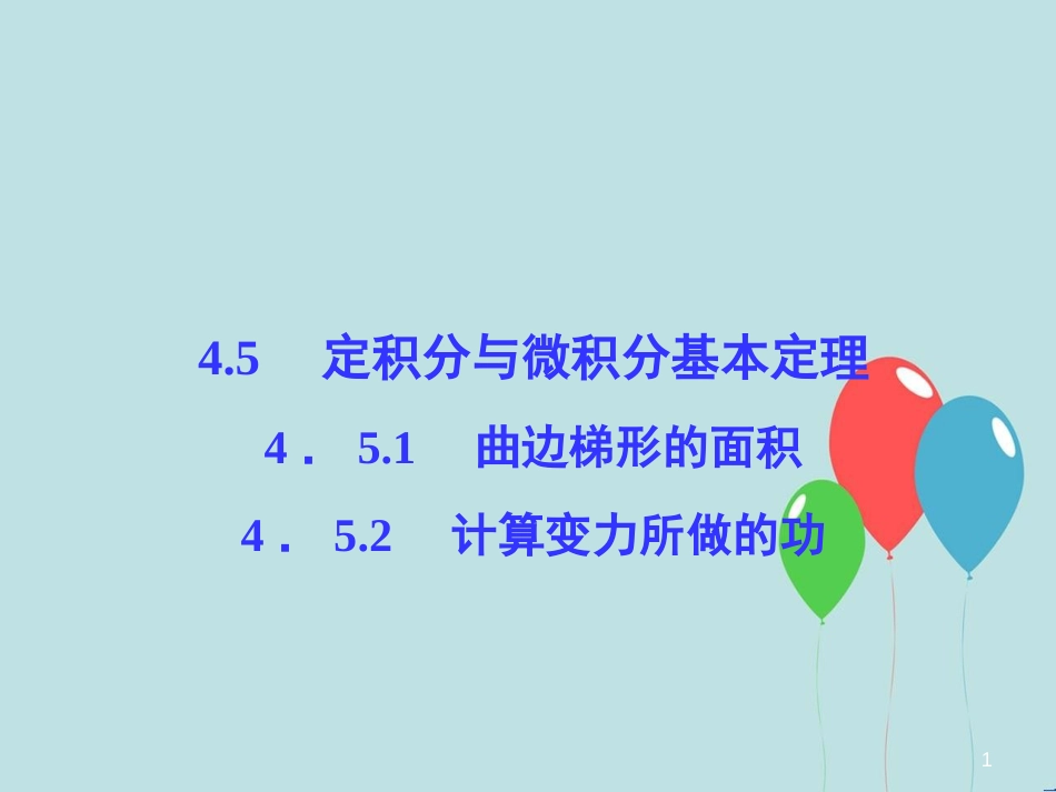 高中数学 第4章 导数及其应用 4.5 定积分与微积分基本定理 4.5.1 曲边梯形的面积 4.5.2 计算变力所做的功课堂讲义配套课件 湘教版选修2-2_第1页