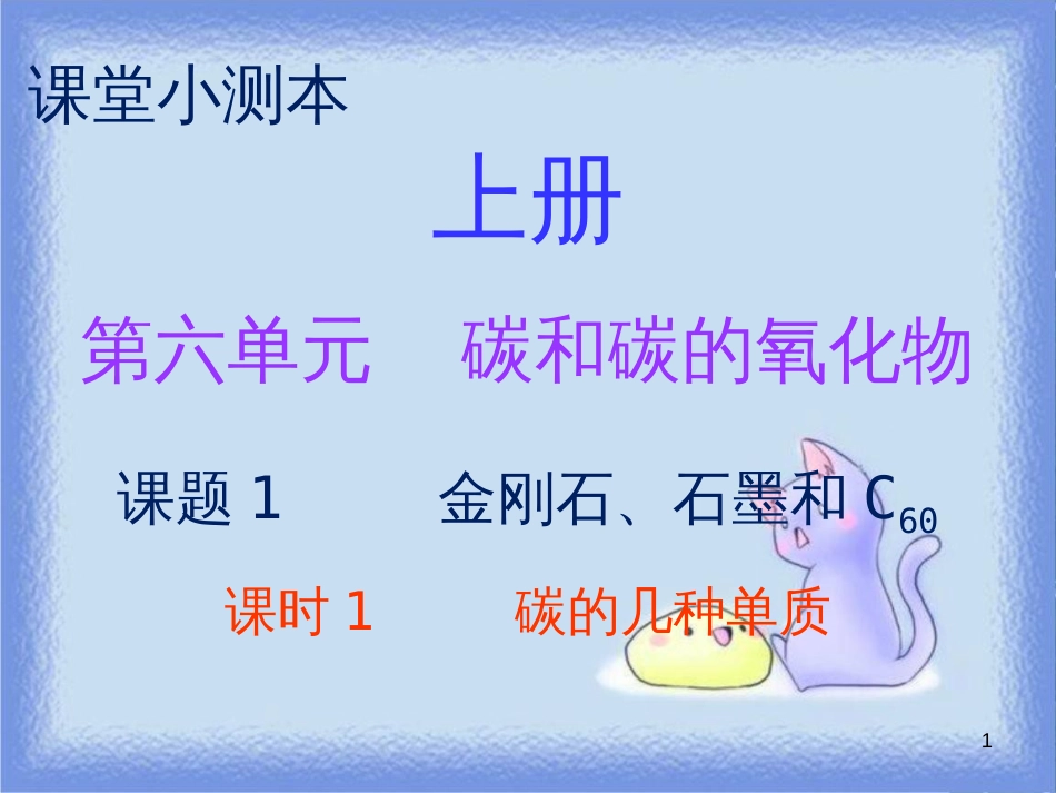 九年级化学上册 第六单元 碳和碳的氧化物 课题1 金刚石、石墨和C60 课时1 碳的几种单质（小测本）课件 （新版）新人教版_第1页