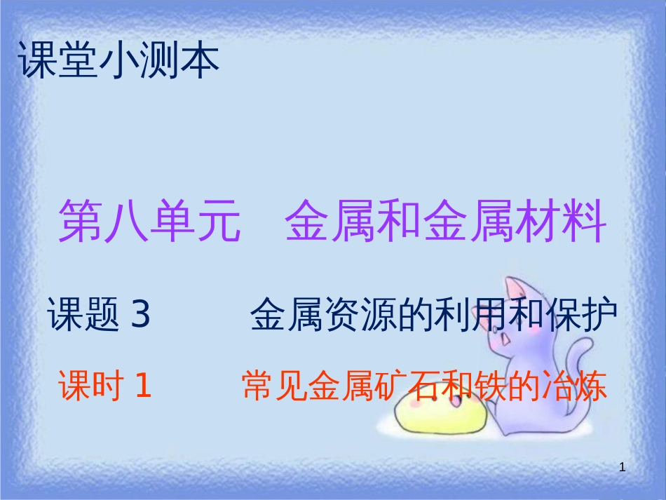 九年级化学下册 第八单元 金属和金属材料 课题3 金属资源的利用和保护 课时1 常见金属矿石和铁的冶炼（小测本）课件 （新版）新人教版_第1页