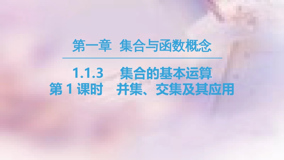 高中数学 第一章 集合与函数概念 1.1 集合 1.1.3 集合的基本运算 第1课时 并集、交集及其应用课件 新人教A版必修1_第1页