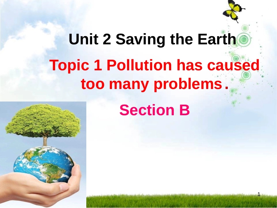 九年级英语上册 Unit 2 Saving the Earth Topic 1 Pollution has causes too many problems Section B优质课件 （新版）仁爱版_第1页