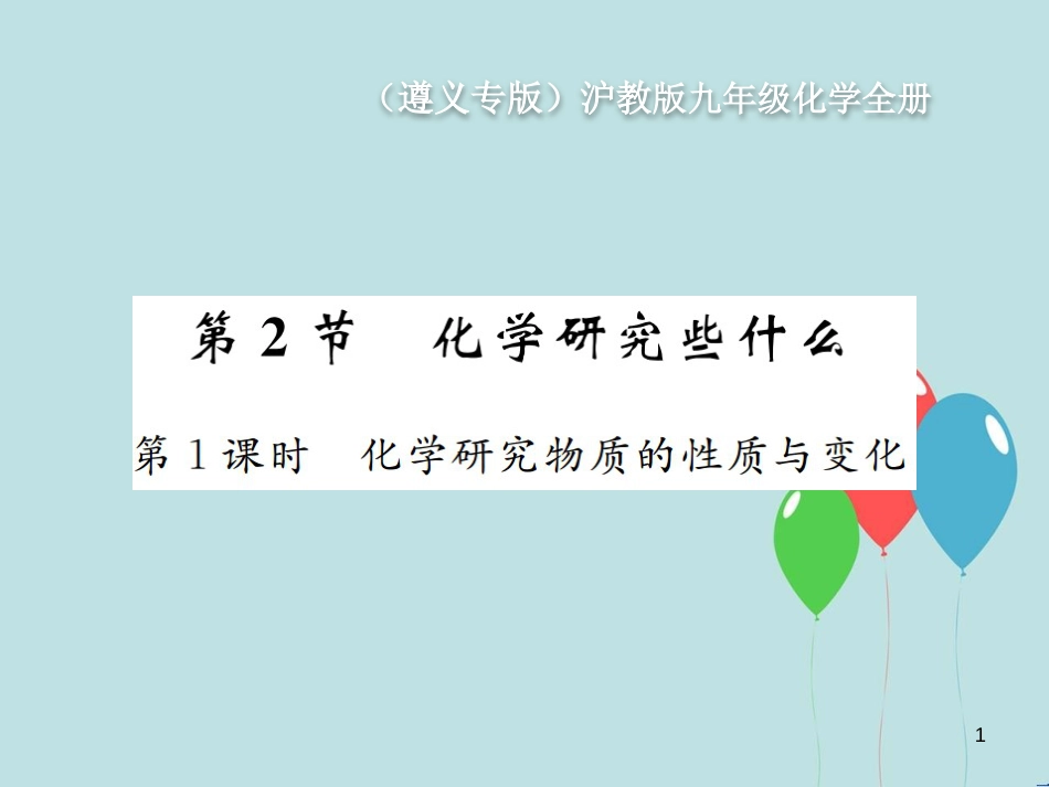 （遵义专版）九年级化学全册 第1章 开启化学之门 1.2 化学研究些什么 第1课时 化学研究物质的性质与变化课件 沪教版_第1页