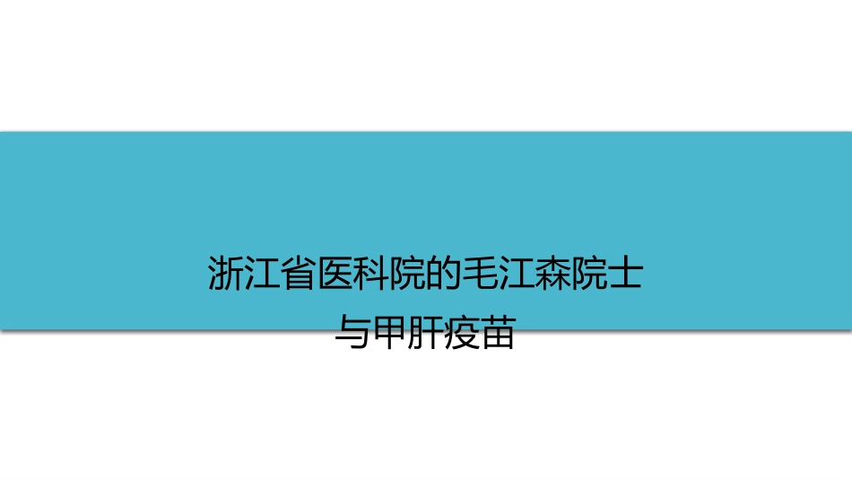 (40)--6-5浙江省医科院的毛江森院士与甲肝疫苗_第1页