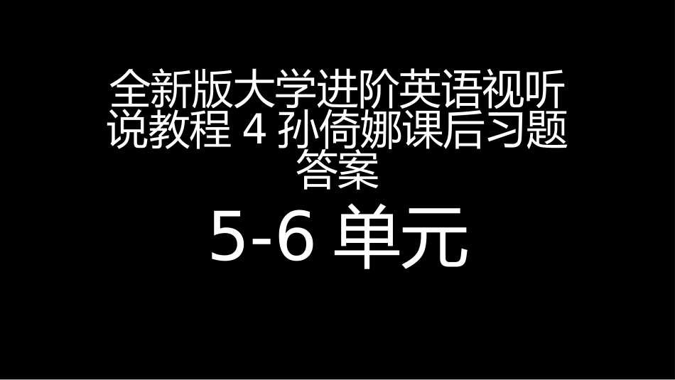 全新版大学进阶英语视听说教程4孙倚娜课后习题答案56单元_第1页